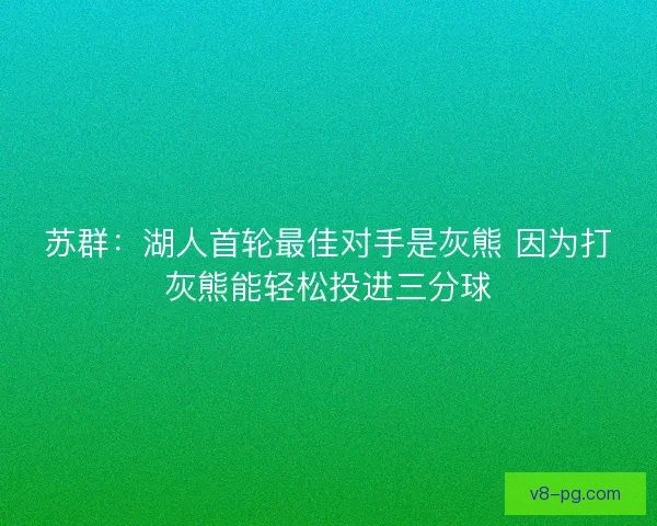苏群：湖人首轮最佳对手是灰熊 因为打灰熊能轻松投进三分球